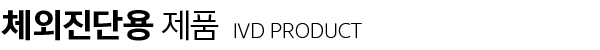 체외진단용 제품 - IVD PRODUCT